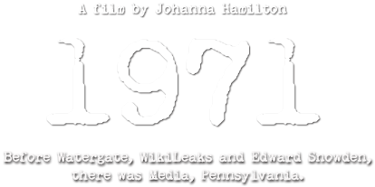 1971, A Film by Johanna Hamilton. Before Watergate, WikiLeaks and Edward Snowden, there was Media, Pennsylvania.